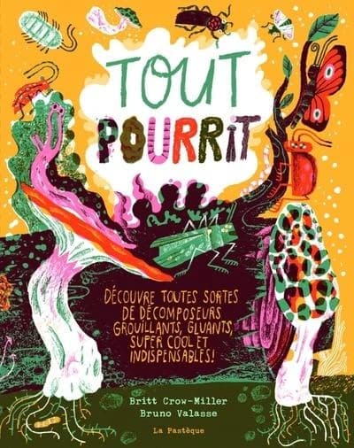 Tout pourrit : découvre toutes sortes de décomposeurs grouillants, gluants, super cool et indispensables !