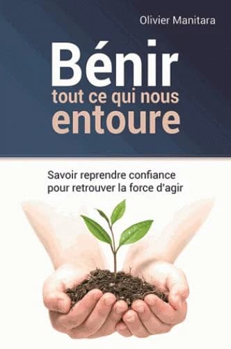 Bénir tout ce qui nous entoure : savoir reprendre confiance pour retrouver la force d'agir