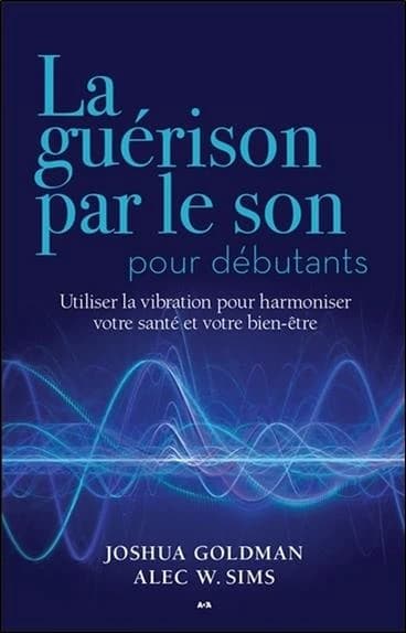 La guérison par le son pour débutants : utiliser la vibration pour harmoniser votre santé et votre bien-être