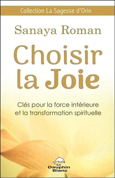 Choisir la joie : clés pour la force intérieure et la transformation spirituelle