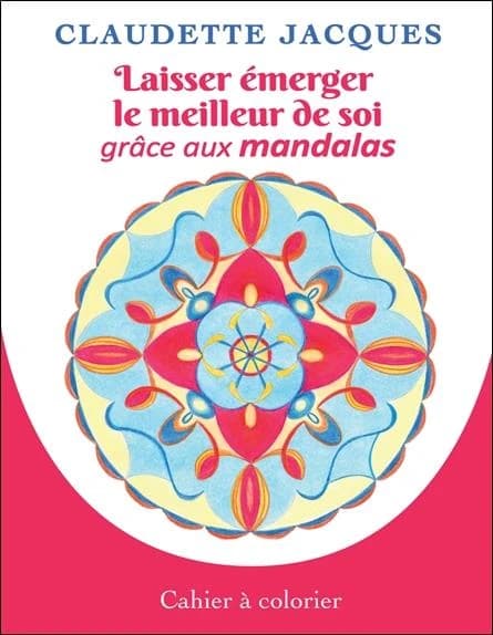 Laisser émerger le meilleur de soi grâce aux mandalas : cahier à colorier