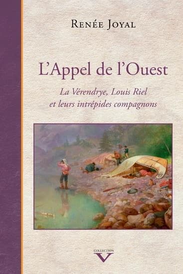L' Appel de l'Ouest : La Vérendrye, Louis Riel et leurs intrépides compagnons