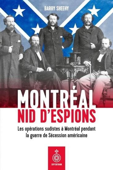 Montréal, nid d'espions : les opérations sudistes à Montréal pendant la guerre de Sécession américaine