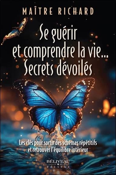 Se guérir et comprendre la vie... secrets dévoilés : les clés pour sortir des schémas répétitifs et retrouver l'équilibre intérieur