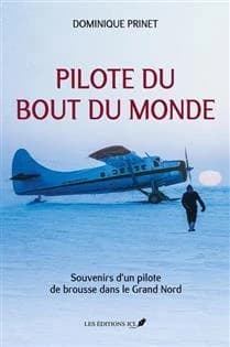 Pilote du bout du monde : souvenirs dU+2019un pilote de brousse dans le Grand Nord
