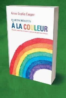Guide d'introduction à la couleur : découvrir, comprendre et donner un sens à sa vie grâce aux couleurs