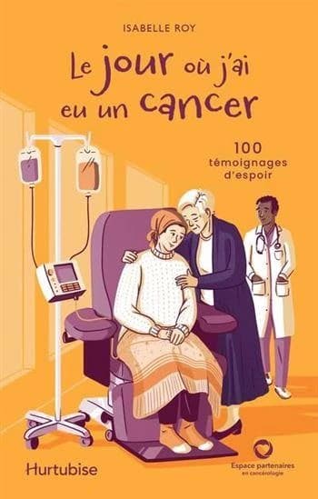 Jour Où J'ai Eu Un Cancer : 100 Témoignages D'espoir (Le).