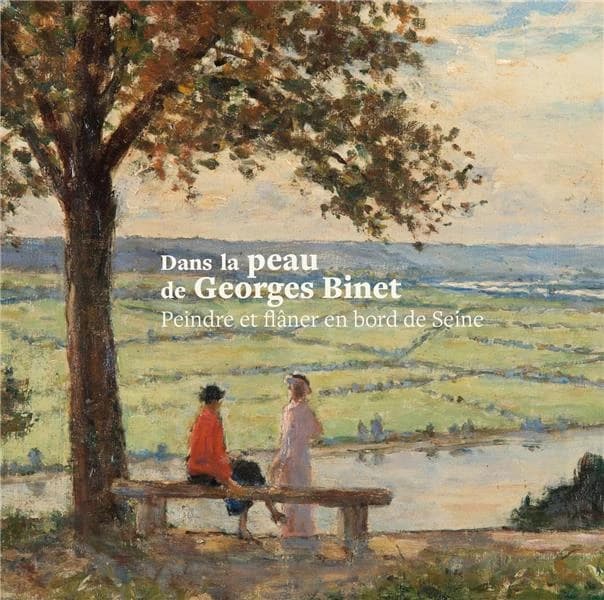 Dans la peau de Georges Binet : peindre et flâner en bord de Seine : [exposition, Caudebec-en-Caux, MuséoSeine, Musée de la Seine normande, 11 juillet 2021-4 avril 2021]