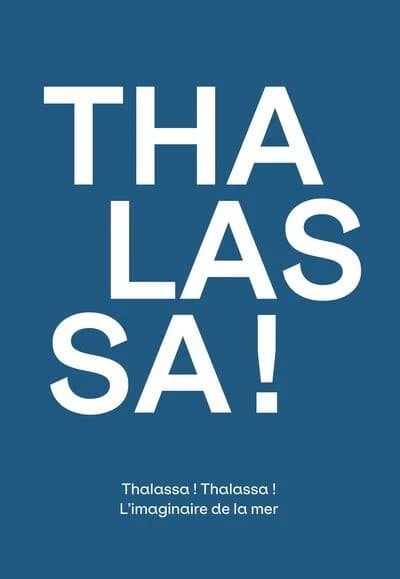 Thalassa ! : Thalassa ! Thalassa ! L'imaginaire de la mer : [exposition, Lausanne, Musée cantonal des beaux-arts, 4 octobre 2024-12 janvier 2025]