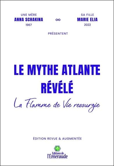 Le mythe atlante révélé : la flamme de vie ressurgie (Ed. revue et augmentée) une mère, Anna Schakina... sa fille, Marie Elia