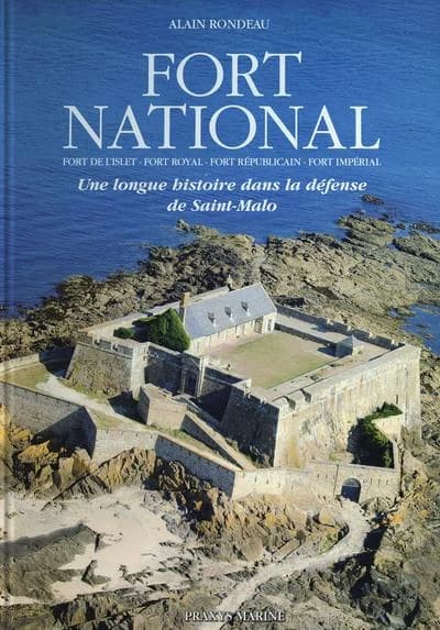 Fort National : fort de l'Islet, fort Royal, fort Républicain, fort Impérial : une longue histoire dans la défense de Saint-Malo