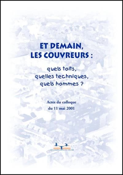 Et demain, les couvreurs : quels toits, quelles techniques, quels hommes ? : actes du colloque du 11 mai 2001 [à la Maison de la Chimie, Paris]
