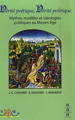 Vérité poétique, vérité politique : mythes, modèles et idéologies politiques au Moyen âge : actes du colloque de Brest, 22-24 septembre 2005