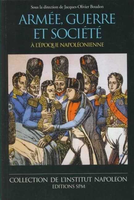 Armée, guerre et société à l'époque napoléonienne : actes du colloque, les 17 et 18 novembre 2000