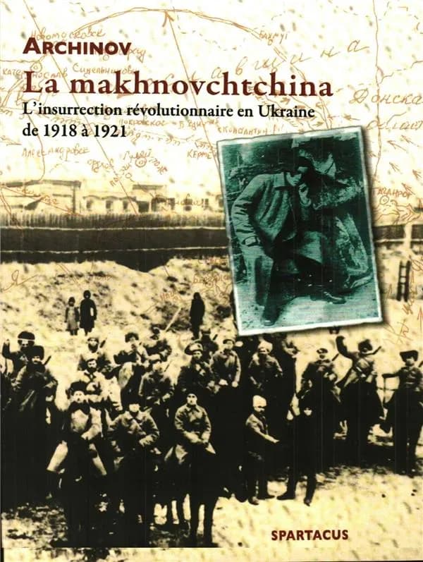 La makhnovchtchina : l'insurrection révolutionnaire en Ukraine de 1918 à 1921 ([Nouvelle éd.]) Archinov ; [préface de Voline]