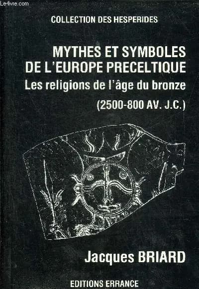 Mythes et symboles de l'Europe préceltique : les religions de l'âge du bronze : 2500-800 av. J.-C.