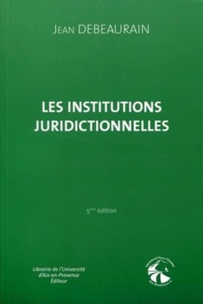 Les institutions juridictionnelles (5e éd., à jour au 1er septembre 2006) Jean Debeaurain,...