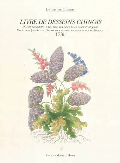 Livre de desseins chinois : d'après des originaux de Perse, des Indes, de la Chine et du Japon ([Reprod. en fac-sim.]) modèles de Jean-Antoine Fraisse pour les manufactures du duc de Bourbon ; introduction par Nicole Garnier-Pelle
