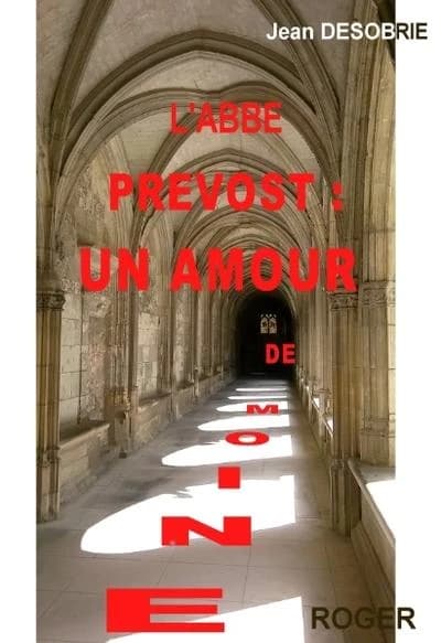 L'abbé Prevost : un amour de moine : essai biographique