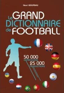 Le grand dictionnaire de football : lexique du langage footballistique français, 50000 mots et expressions : dictionnaire multilingue de football...