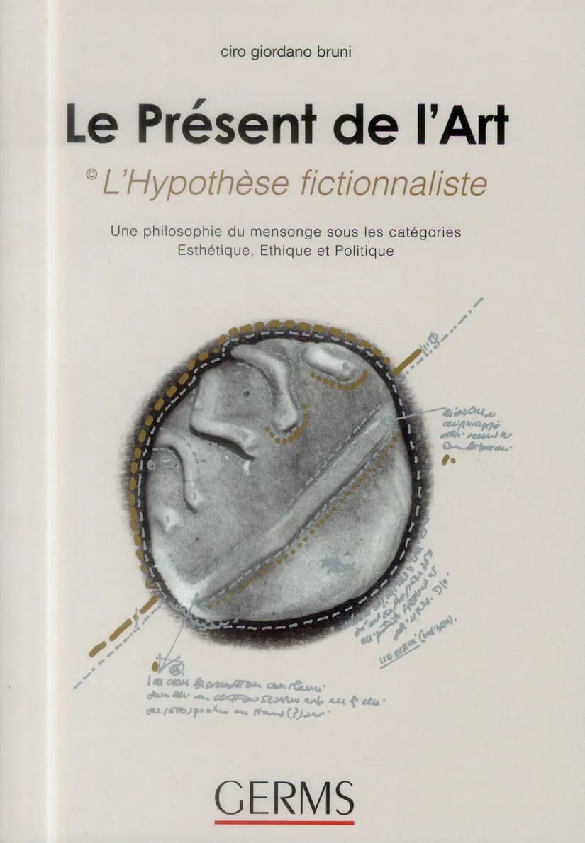 Le présent de l'art : l'hypothèse fictionnaliste : une philosophie du mensonge sous les catégories esthétique, éthique et politique