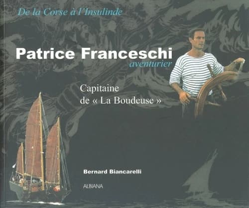 Patrice Franceschi, aventurier : capitaine de "La Boudeuse" : de la Corse à l'Insulinde