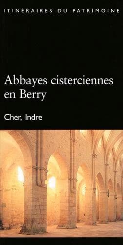 Abbayes cisterciennes en Berry : Cher, Indre