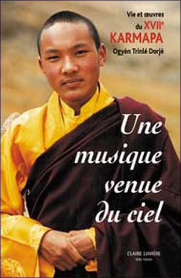 Une musique venue du ciel : vie et oeuvres du XVIIe karmapa Ogyèn Trinlé Dorjé