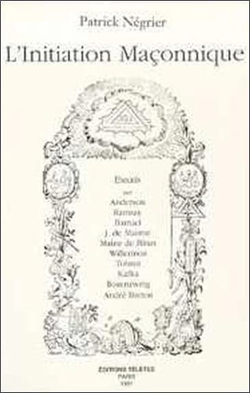 L'initiation maçonnique : essais sur Anderson, Ramsay, Barruel, J. de Maistre, Maine de Biran, Willermoz, Tolstoï, Kafka, Rosenzweig, André Breton