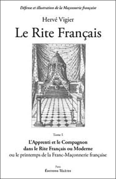 Le rite français. Tome 1, L'apprenti et le compagnon dans le rite français ou moderne ou Le printemps de la franc-maçonnerie française