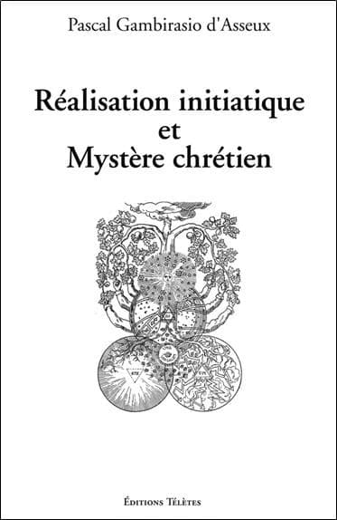 Réalisation initiatique et mystère chrétien ([Nouvelle éd. revue et augmentée]) Pascal Gambirasio d'Asseux