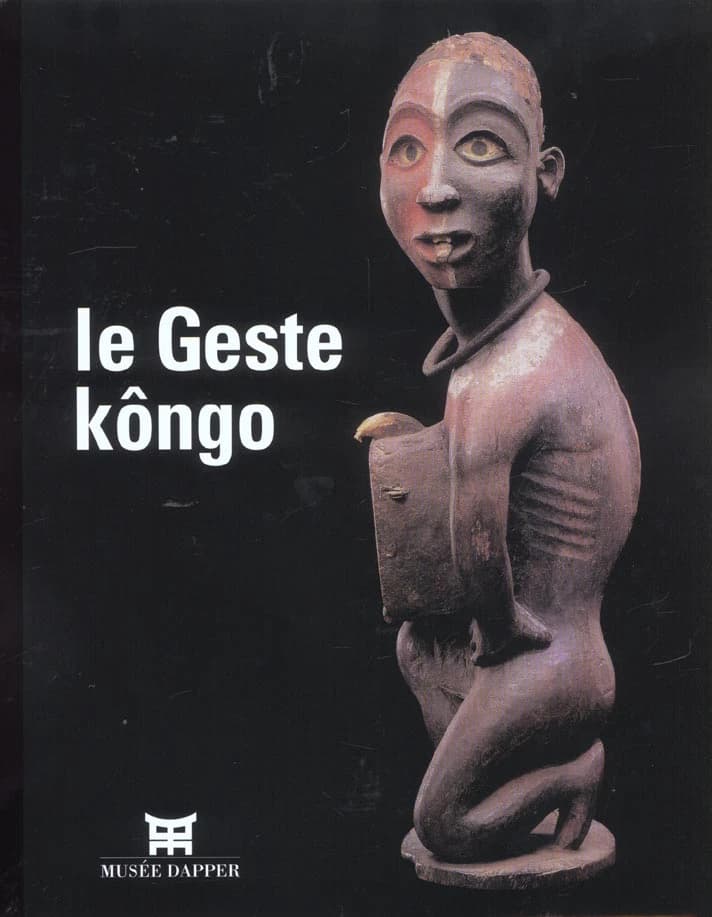Le geste Kôngo : [exposition, Paris, Musée Dapper, 18 septembre 2002-19 janvier 2003]