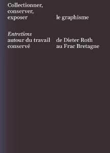 Collectionner, conserver, exposer le graphisme : entretiens autour du travail de Dieter Roth conservé au FRAC Bretagne