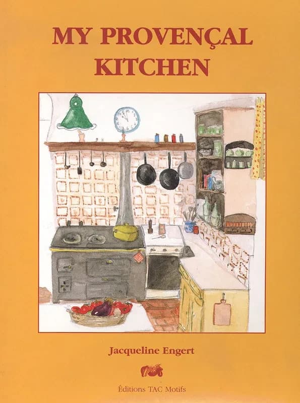 My provencal kitchen : family life in the Riviera countryside (3rd ed.) Jacqueline Engert ; ill., Jean-Marc Costantino