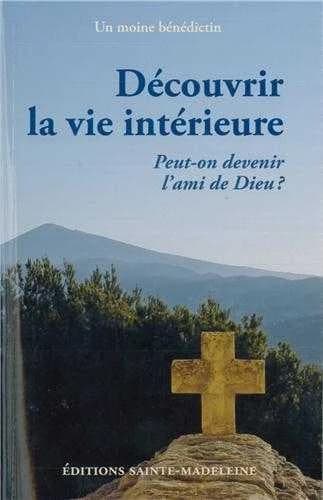 Découvrir la vie intérieure : peut-on devenir l'ami de Dieu ?