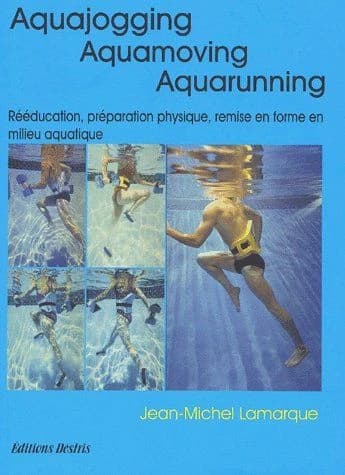 Aquajogging, aquamoving, aquarunning : préparation physique, remise en forme, récupération, rééducation en milieu aquatique