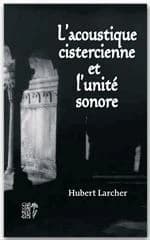 L'acoustique cistercienne et l'unité sonore (Nouv. éd.) Hubert Larcher ; photogr., Étienne Marie ; dessins, Robert Chalavoux...