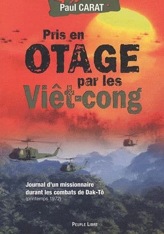Pris en otage par les Viêt-cong : journal de captivité d'un missionnaire durant les combats de Dak-Tô : extrait du carnet de note de l'année 1972 de Paul Carat, prêtre des Missions étrangères de Paris