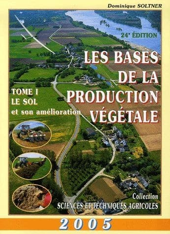 Les bases de la production végétale. Tome 1, Le sol : le sol, le climat, la plante (18e éd.) Dominique Soltner,...