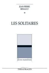Les Solitaires : théâtre-roman