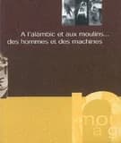 Á l'alambic et aux moulins, des hommes et des machines : exposition au musée du Bugey-Valromey, Lochieu, Ain, 1999