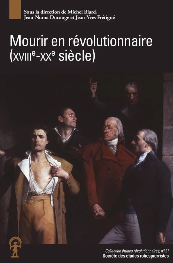 Mourir en révolutionnaire, XVIIIe-XXe siècle : actes du colloque de Rouen, 25-27 novembre 2019