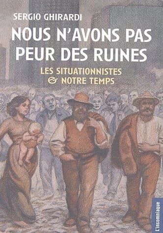 Nous n'avons pas peur des ruines : les situationnistes et notre temps