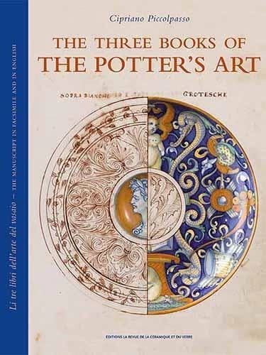 The three books of the potter's art : wherein is treated not only of the practice thereof but in brief of all its secrets, a matter that up to this very day has always been kept concealed (Cipriano Piccolpasso's manuscript in facsimile) by the cavaliere C
