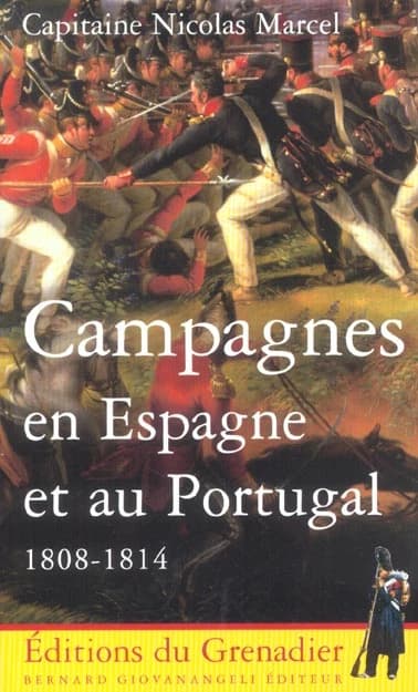 Campagnes en Espagne et au Portugal : 1808-1814 ([Nouv. éd.]) capitaine Nicolas Marcel ; présentation par Michel Legat ; notes par le commandant Var