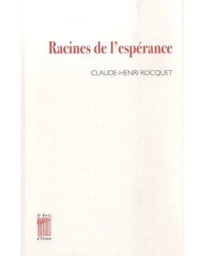 Racines de l'espérance ([Nouvelle éd. augmentée]) Claude-Henri Rocquet