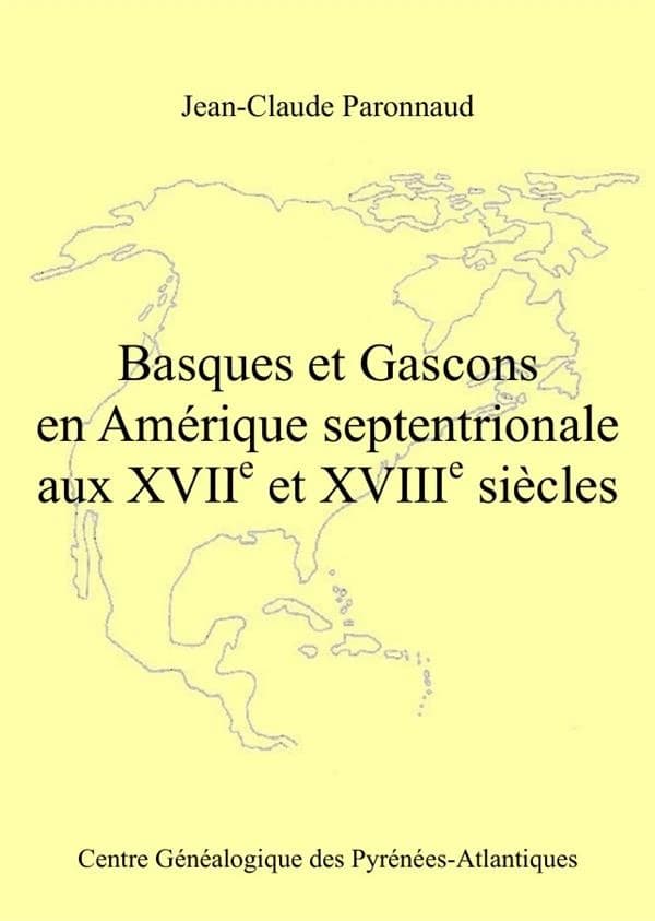 Basques et Gascons en Amérique septentrionale aux XVIIe et XVIIIe siècles (2e éd. revue et corrigée) Jean-Claude Paronnaud