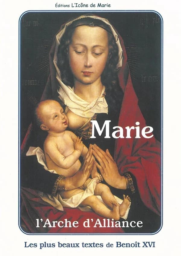 Marie, l'arche d'Alliance : les plus beaux textes de Benoît XVI