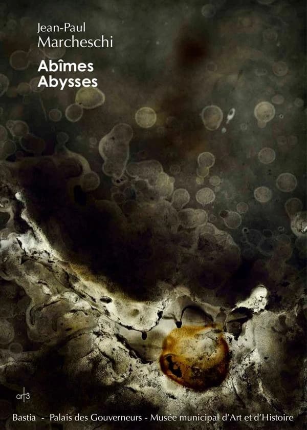 Jean-Paul Marcheschi, Abîmes, abysses : [exposition, Bastia, Musée de Bastia, Palais des Gouverneurs, 4 juillet-4 octobre 2015]