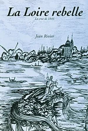 La Loire rebelle : la crue de 1846 : roman